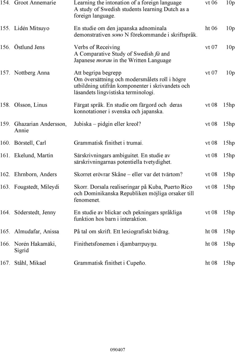 Östlund Jens Verbs of Receiving A Comparative Study of Swedish få and Japanese morau in the Written Language 157.