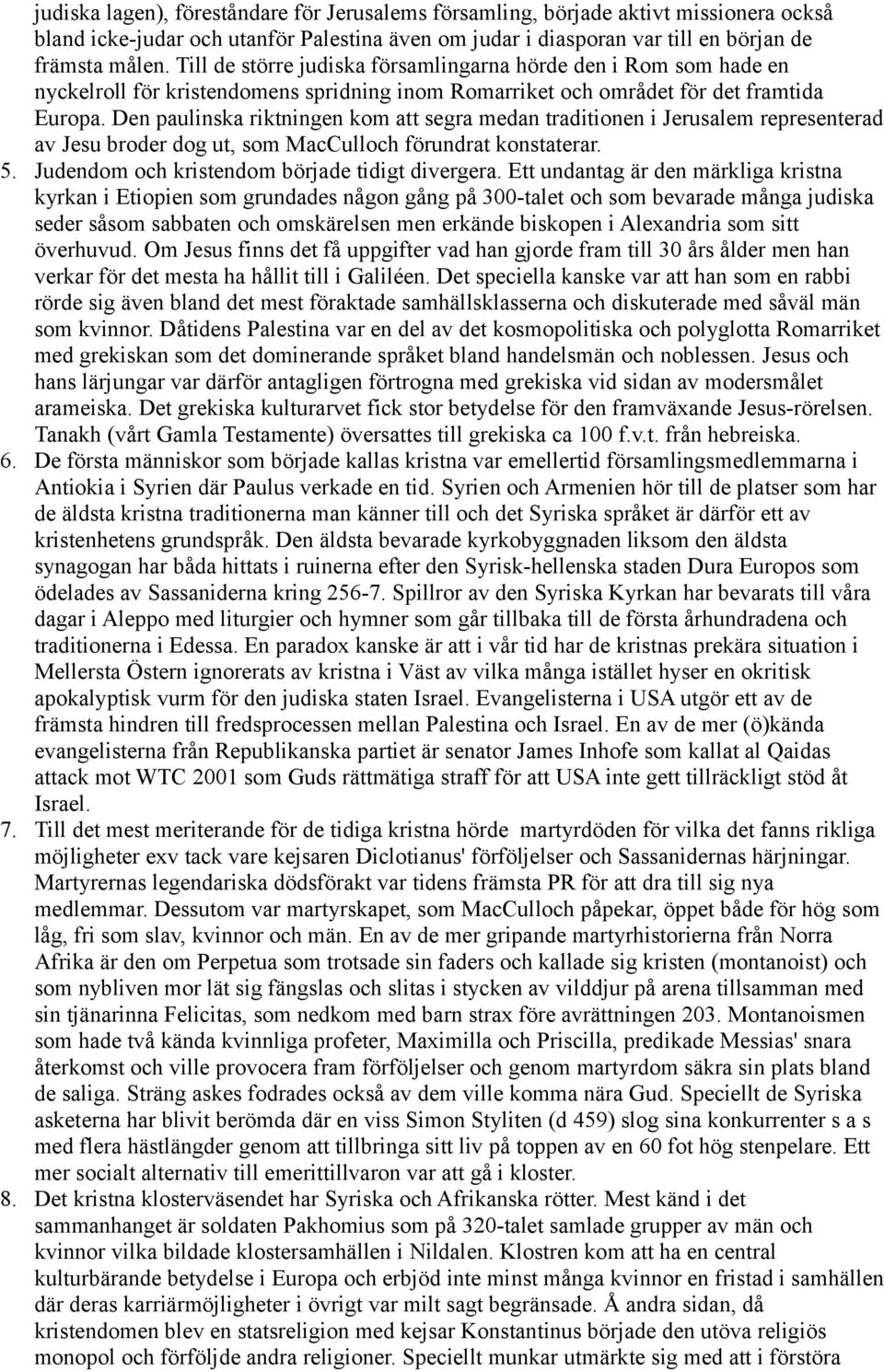 Den paulinska riktningen kom att segra medan traditionen i Jerusalem representerad av Jesu broder dog ut, som MacCulloch förundrat konstaterar. 5. Judendom och kristendom började tidigt divergera.