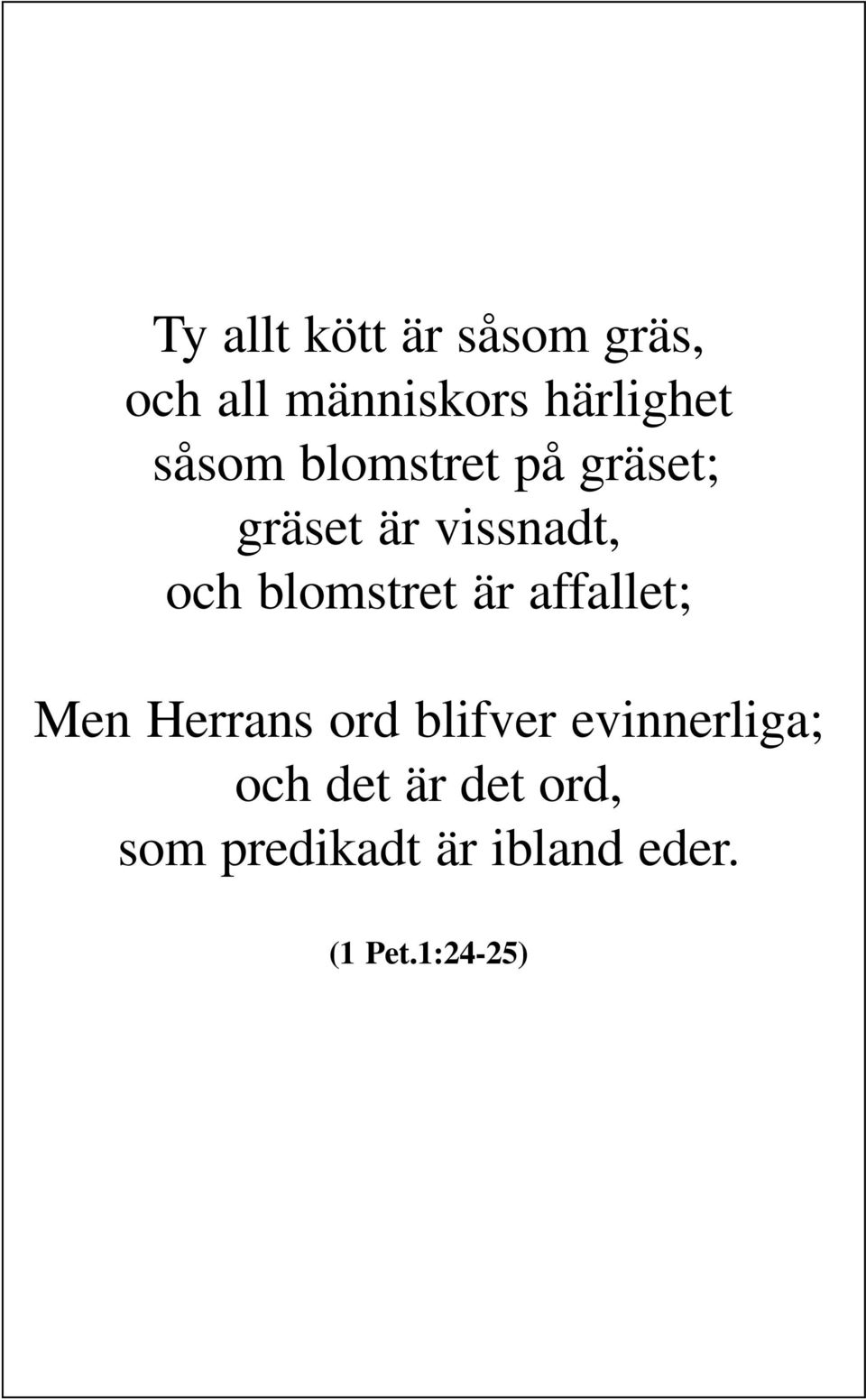 vissnadt, och blomstret är affallet; Men Herrans ord blifver