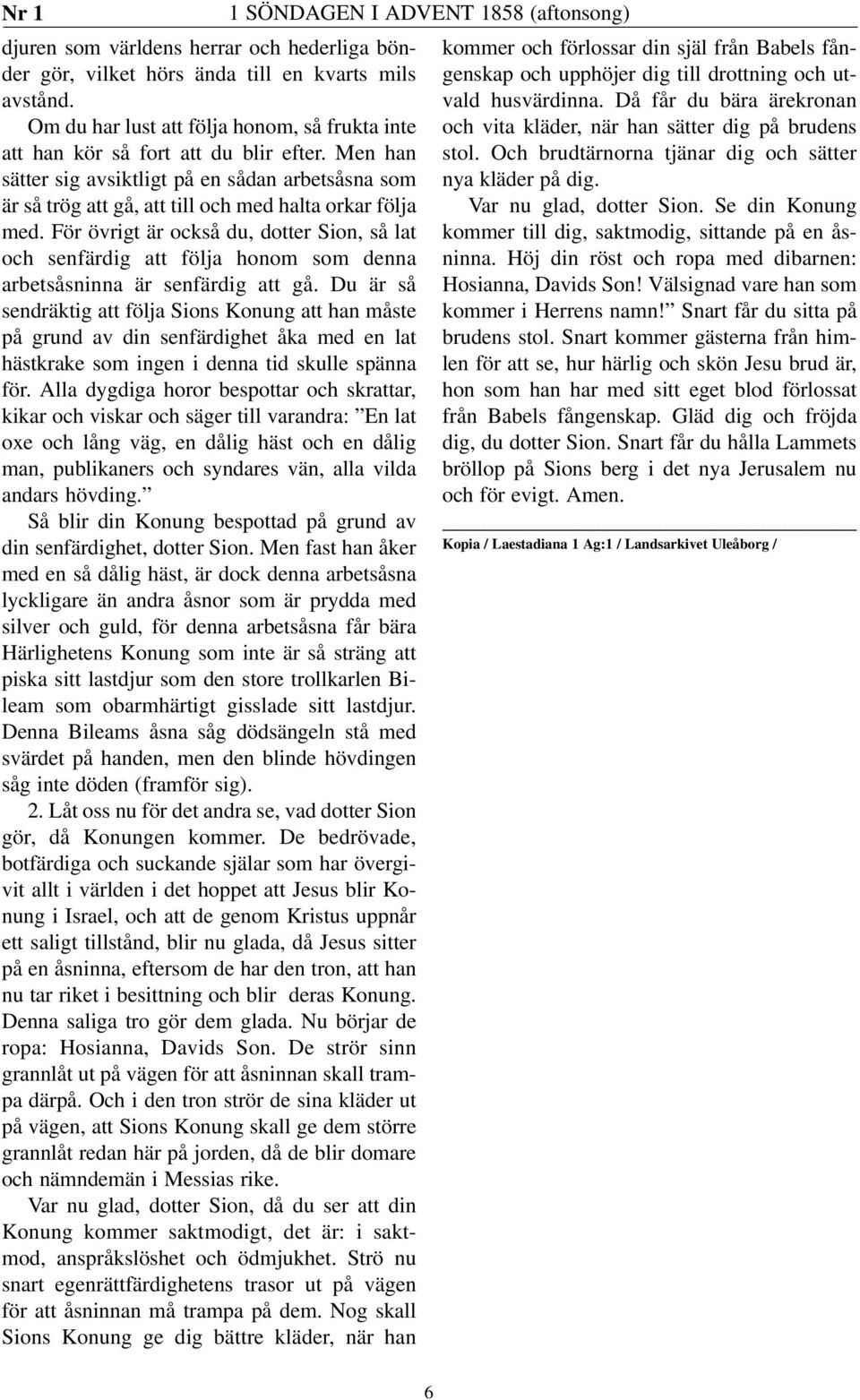 Då får du bära ärekronan Om du har lust att följa honom, så frukta inte och vita kläder, när han sätter dig på brudens att han kör så fort att du blir efter. Men han stol.