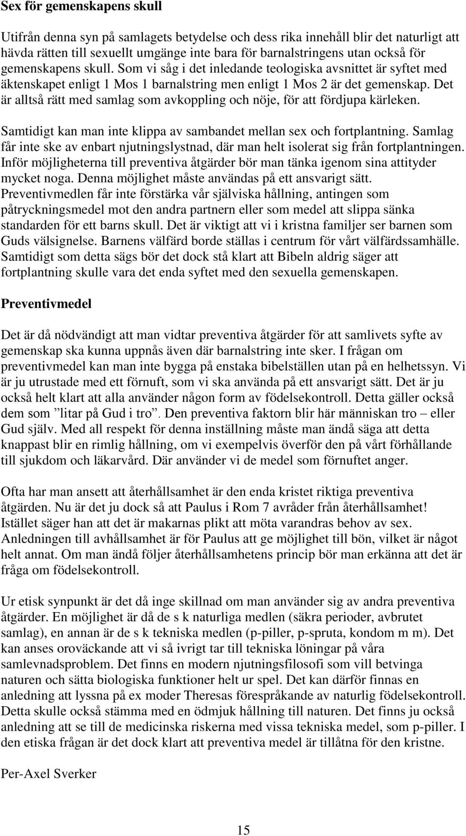 Det är alltså rätt med samlag som avkoppling och nöje, för att fördjupa kärleken. Samtidigt kan man inte klippa av sambandet mellan sex och fortplantning.