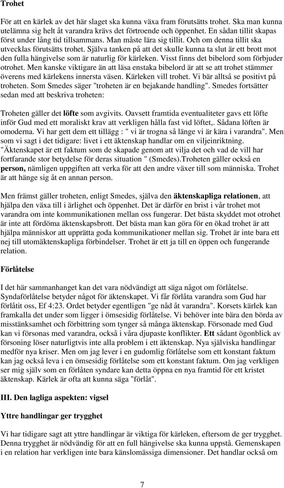 Själva tanken på att det skulle kunna ta slut är ett brott mot den fulla hängivelse som är naturlig för kärleken. Visst finns det bibelord som förbjuder otrohet.