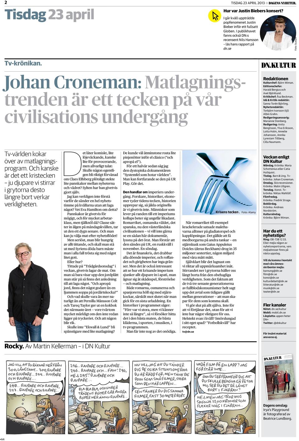 Johan Croneman: Matlagningstrenden är ett tecken på vår civilisations undergång Redaktionen Kulturchef: Björn Wiman. Editionschefer: Harald Bergius och Axel Björklund. Kritikchef: Åsa Beckman.