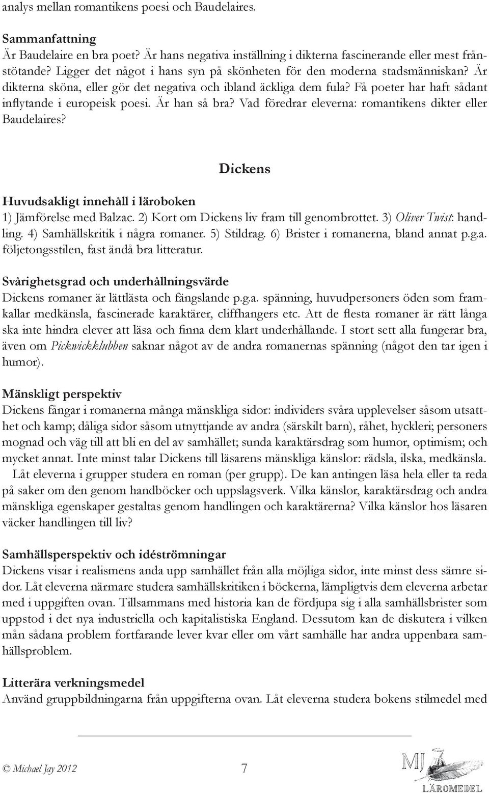 Är han så bra? Vad föredrar eleverna: romantikens dikter eller Baudelaires? Dickens 1) Jämförelse med Balzac. 2) Kort om Dickens liv fram till genombrottet. 3) Oliver Twist: handling.