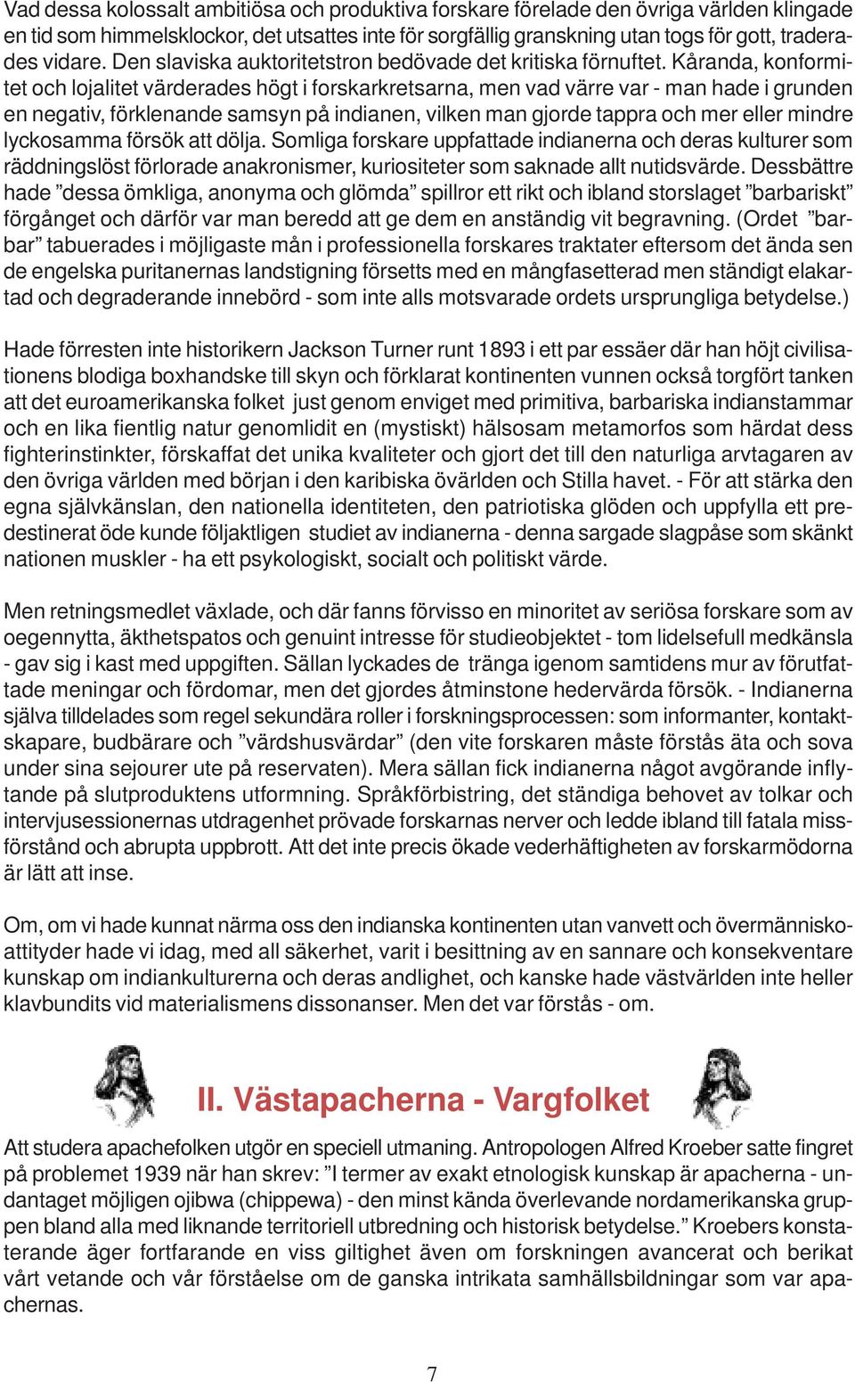 Kåranda, konformitet och lojalitet värderades högt i forskarkretsarna, men vad värre var - man hade i grunden en negativ, förklenande samsyn på indianen, vilken man gjorde tappra och mer eller mindre