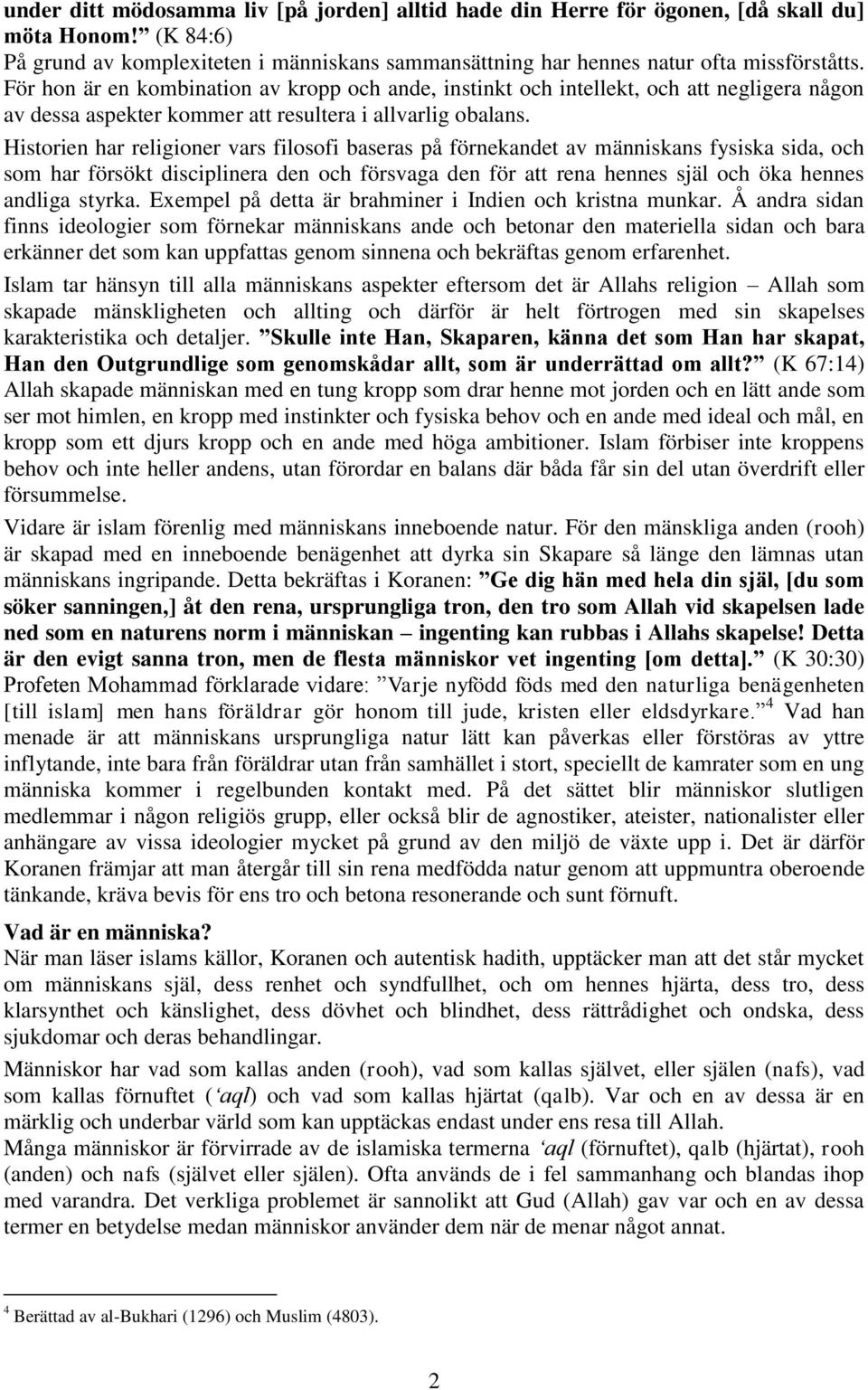 Historien har religioner vars filosofi baseras på förnekandet av människans fysiska sida, och som har försökt disciplinera den och försvaga den för att rena hennes själ och öka hennes andliga styrka.