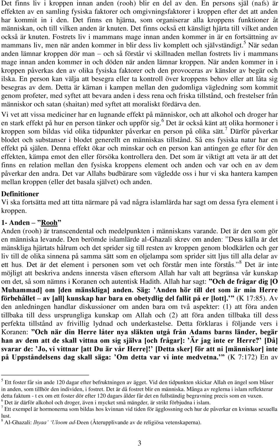 Det finns en hjärna, som organiserar alla kroppens funktioner åt människan, och till vilken anden är knuten. Det finns också ett känsligt hjärta till vilket anden också är knuten.