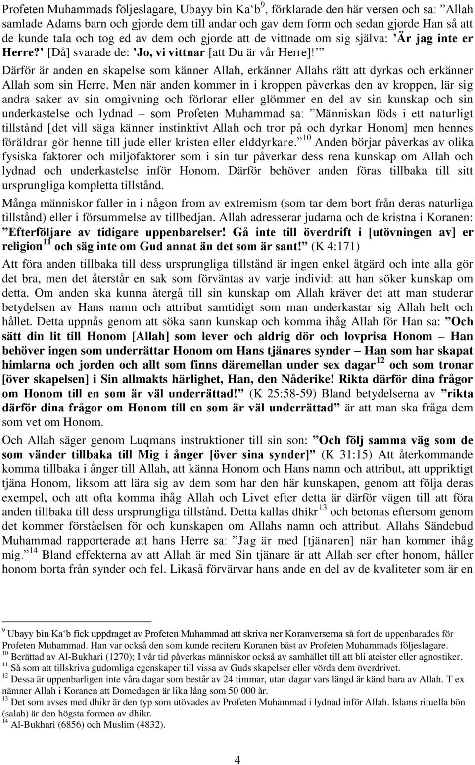 Därför är anden en skapelse som känner Allah, erkänner Allahs rätt att dyrkas och erkänner Allah som sin Herre.