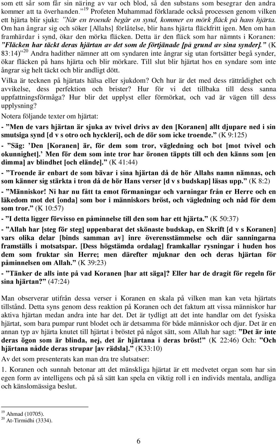 Om han ångrar sig och söker [Allahs] förlåtelse, blir hans hjärta fläckfritt igen. Men om han framhärdar i synd, ökar den mörka fläcken.