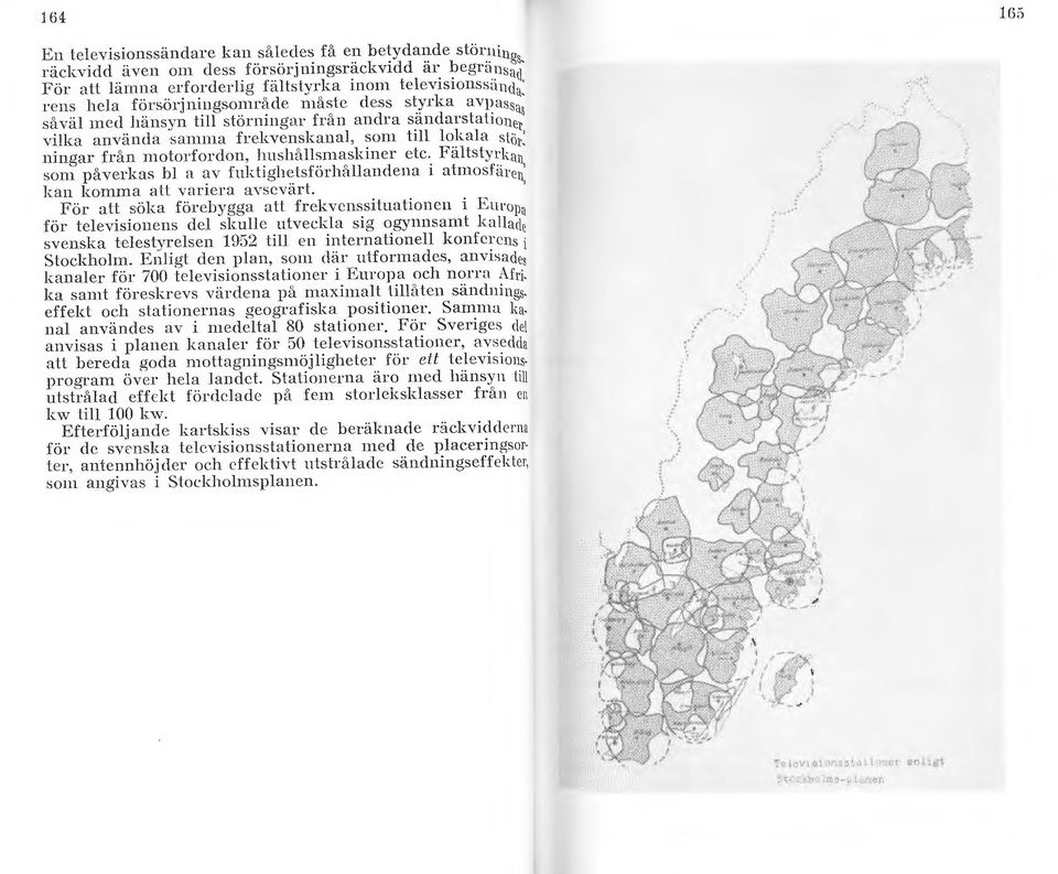 kinsyn till sl~rniugar från andra s~1ndarsta t i o q~; 1 Yilka anvanda sanmw frekvcnskanal, som llll lokala slör: ningar från motorfordon, lmsllållsmaskincr etc.