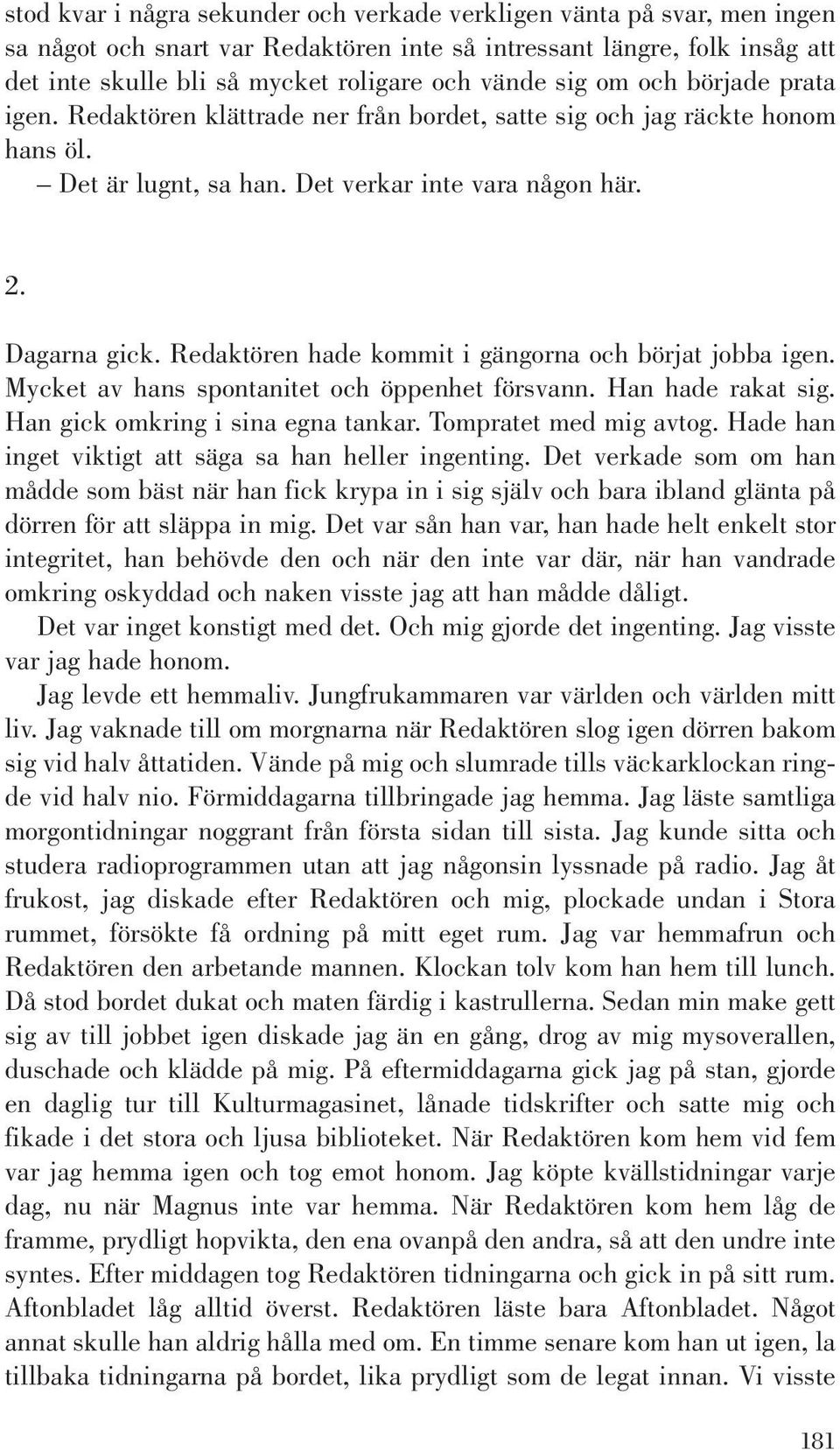 Redaktören hade kommit i gängorna och börjat jobba igen. Mycket av hans spontanitet och öppenhet försvann. Han hade rakat sig. Han gick omkring i sina egna tankar. Tompratet med mig avtog.