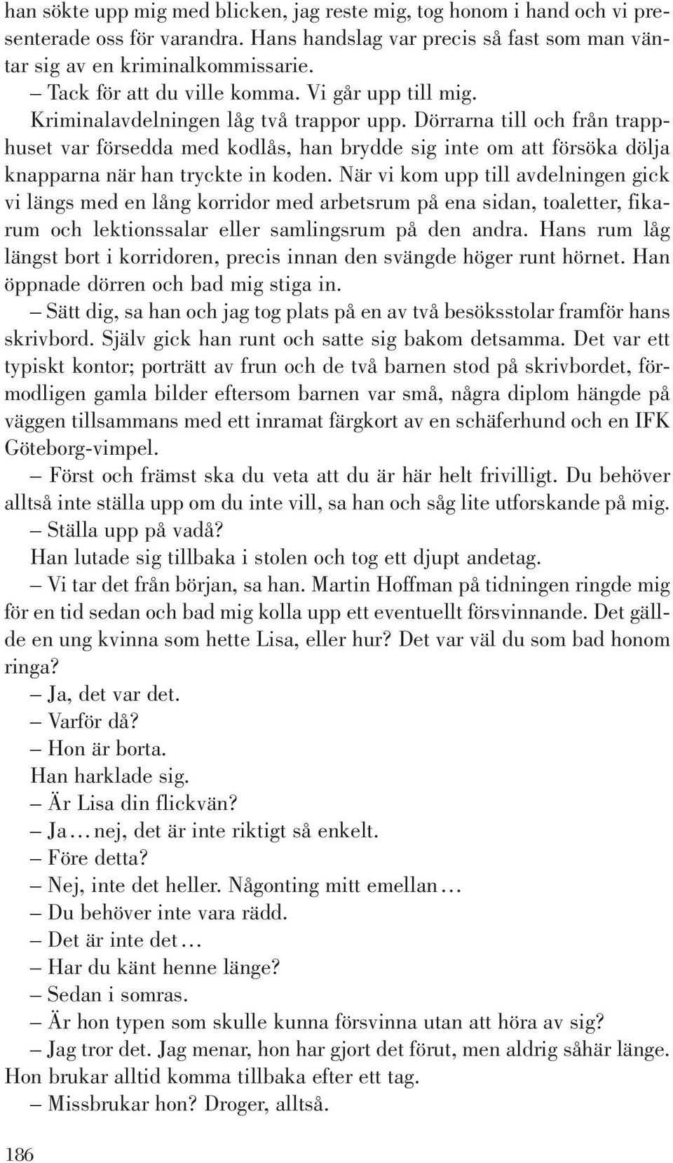 Dörrarna till och från trapphuset var försedda med kodlås, han brydde sig inte om att försöka dölja knapparna när han tryckte in koden.