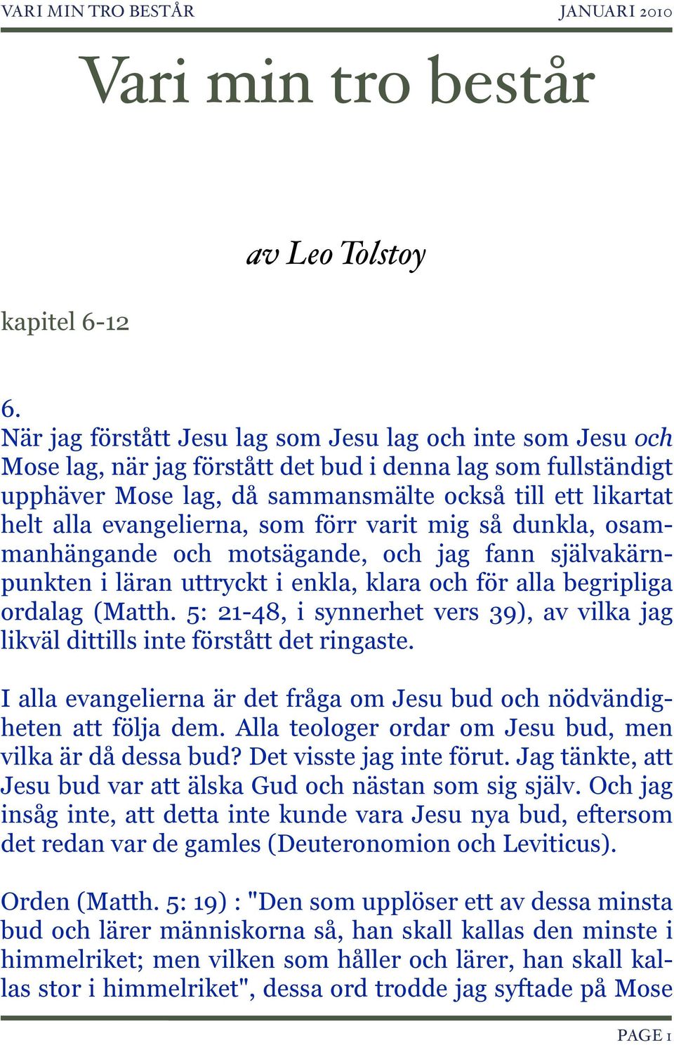 evangelierna, som förr varit mig så dunkla, osammanhängande och motsägande, och jag fann självakärnpunkten i läran uttryckt i enkla, klara och för alla begripliga ordalag (Matth.