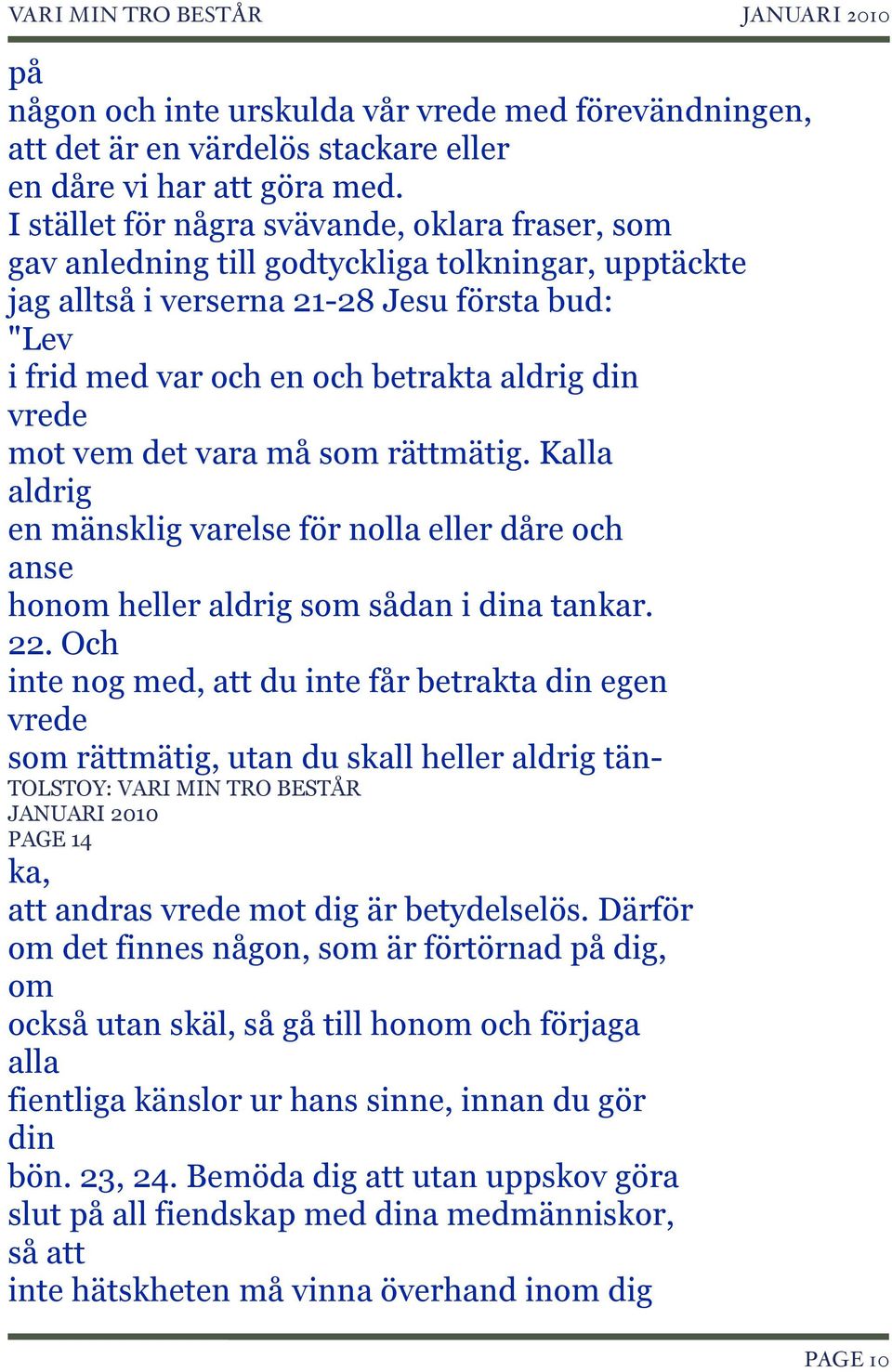 vrede mot vem det vara må som rättmätig. Kalla aldrig en mänsklig varelse för nolla eller dåre och anse honom heller aldrig som sådan i dina tankar. 22.