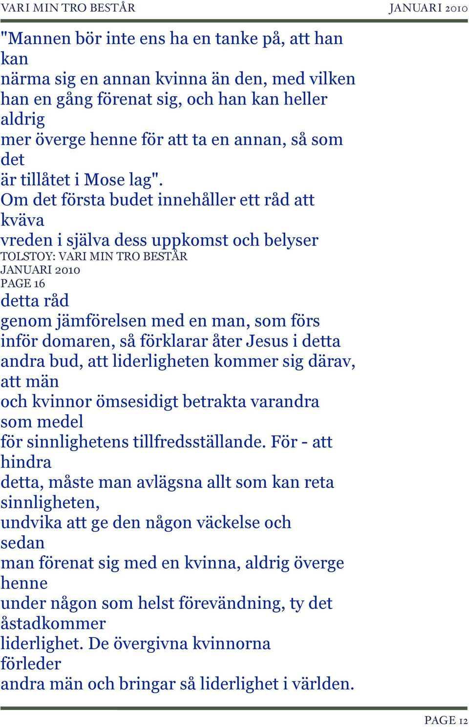 Om det första budet innehåller ett råd att kväva vreden i själva dess uppkomst och belyser PAGE 16 detta råd genom jämförelsen med en man, som förs inför domaren, så förklarar åter Jesus i detta