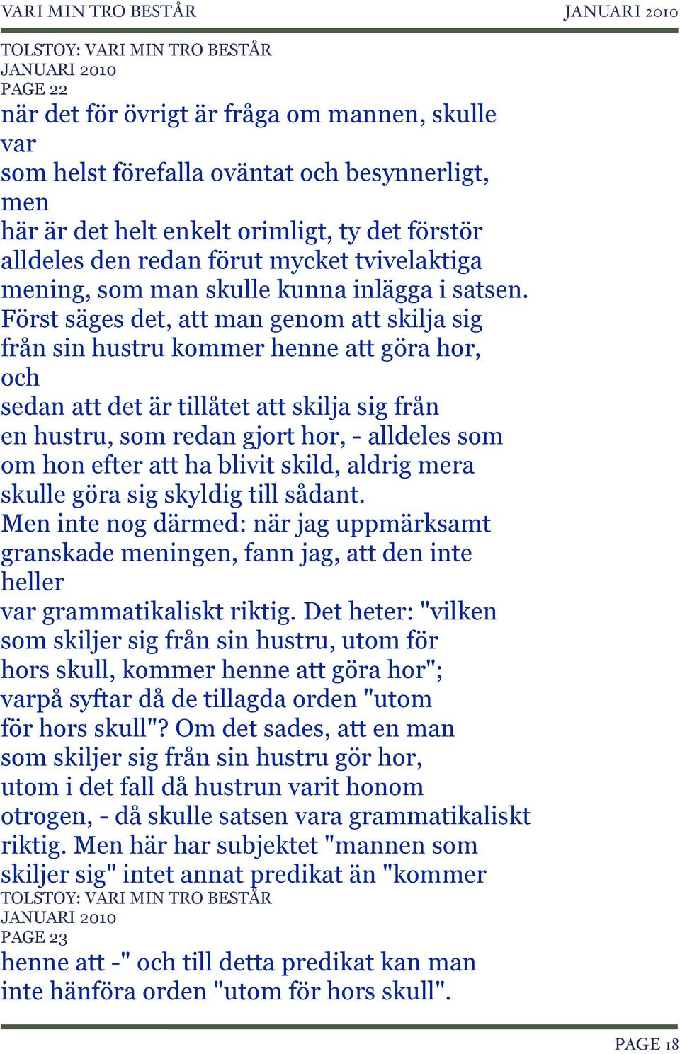 Först säges det, att man genom att skilja sig från sin hustru kommer henne att göra hor, och sedan att det är tillåtet att skilja sig från en hustru, som redan gjort hor, - alldeles som om hon efter