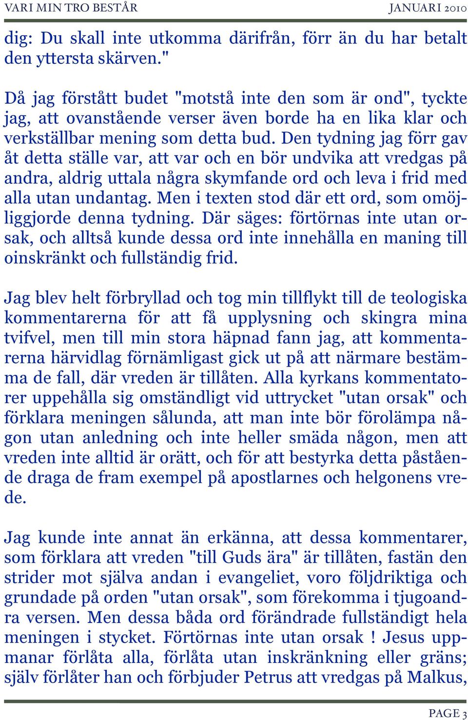 Den tydning jag förr gav åt detta ställe var, att var och en bör undvika att vredgas på andra, aldrig uttala några skymfande ord och leva i frid med alla utan undantag.