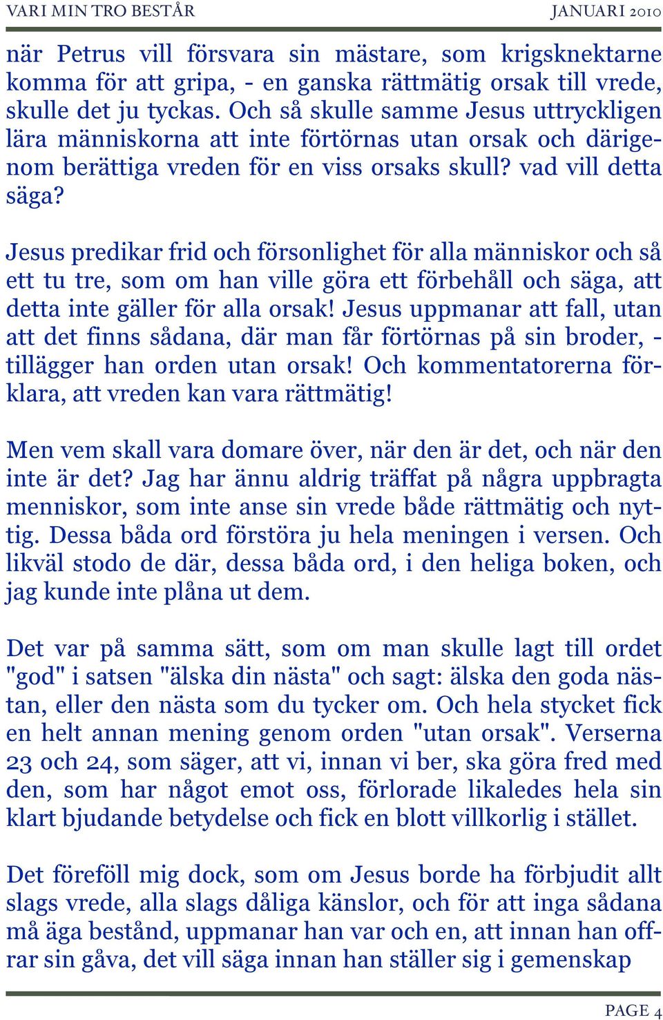 Jesus predikar frid och försonlighet för alla människor och så ett tu tre, som om han ville göra ett förbehåll och säga, att detta inte gäller för alla orsak!