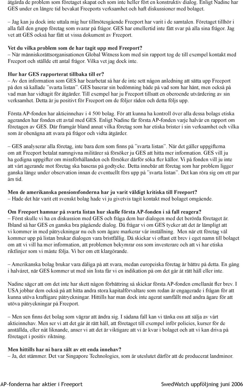 GES har emellertid inte fått svar på alla sina frågor. Jag vet att GES också har fått ut vissa dokument av Freeport. Vet du vilka problem som de har tagit upp med Freeport?