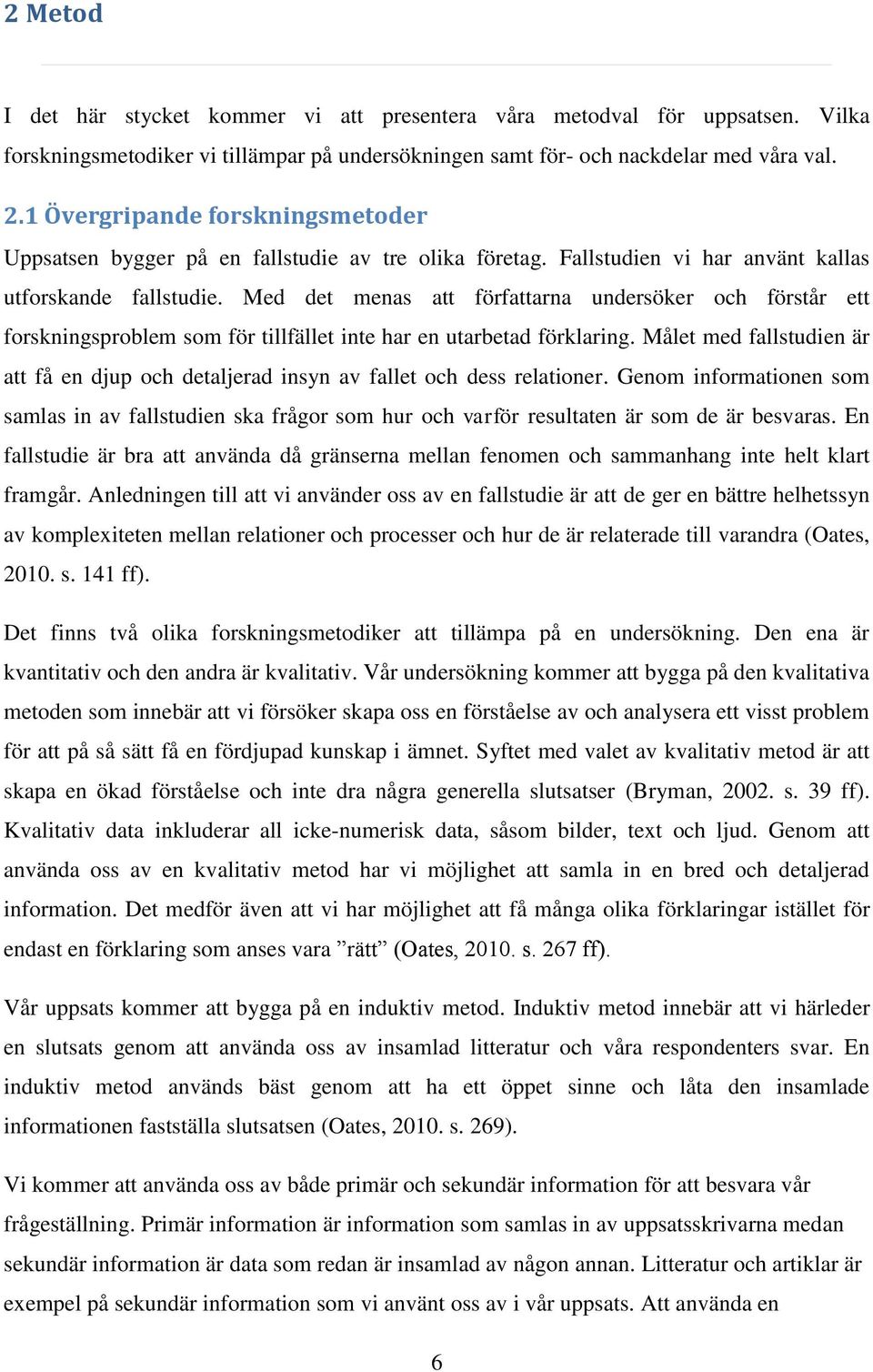 Med det menas att författarna undersöker och förstår ett forskningsproblem som för tillfället inte har en utarbetad förklaring.