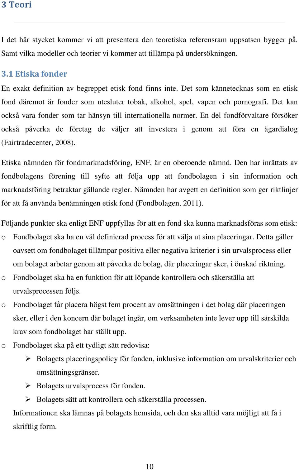 Det kan också vara fonder som tar hänsyn till internationella normer.