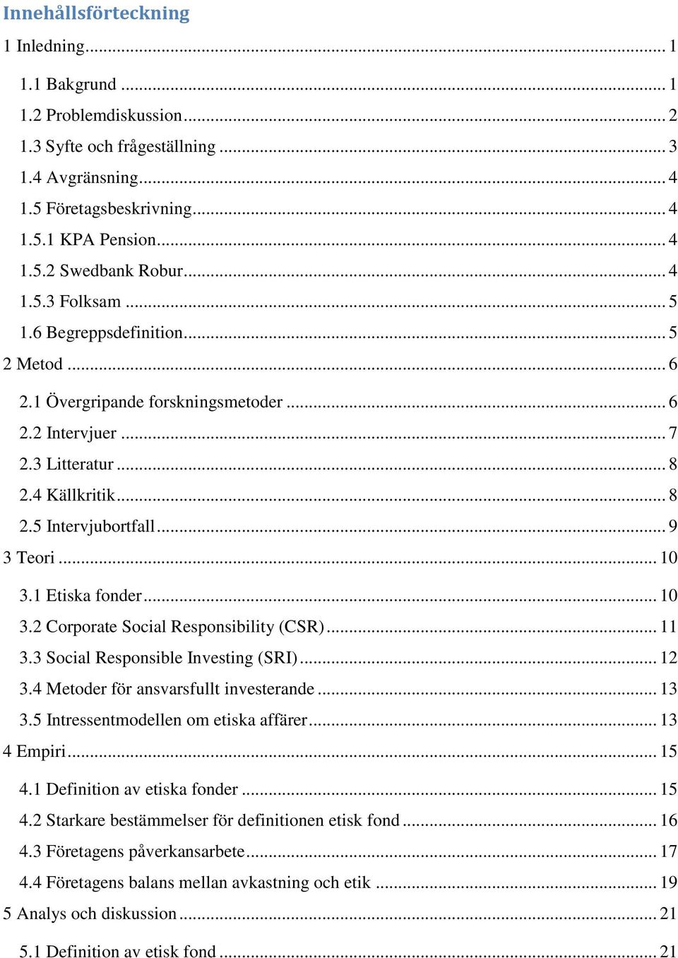 .. 10 3.1 Etiska fonder... 10 3.2 Corporate Social Responsibility (CSR)... 11 3.3 Social Responsible Investing (SRI)... 12 3.4 Metoder för ansvarsfullt investerande... 13 3.