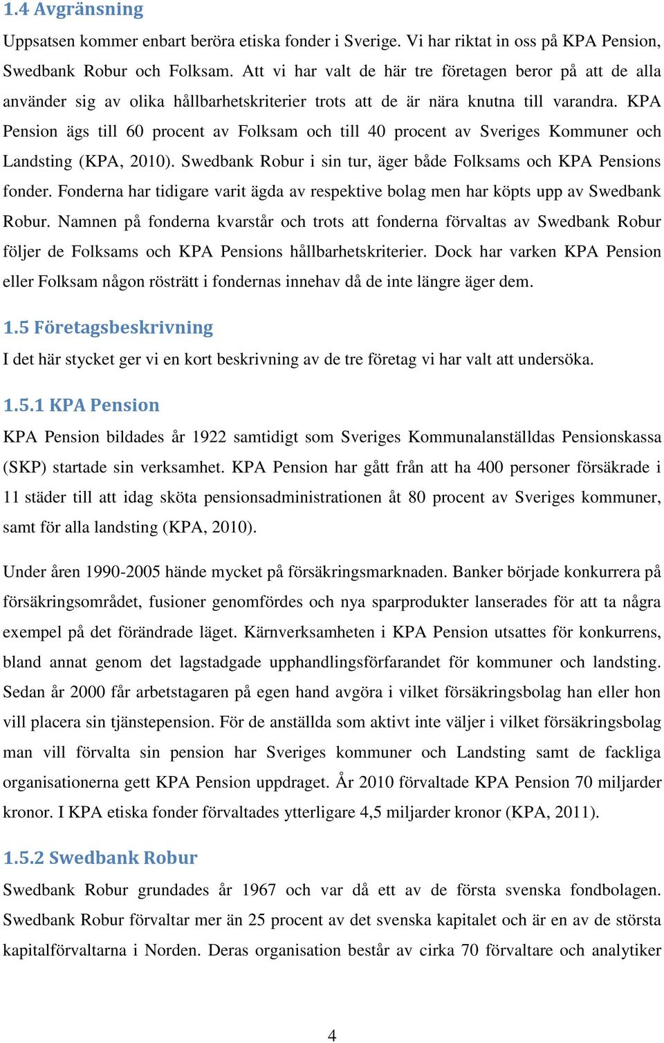 KPA Pension ägs till 60 procent av Folksam och till 40 procent av Sveriges Kommuner och Landsting (KPA, 2010). Swedbank Robur i sin tur, äger både Folksams och KPA Pensions fonder.