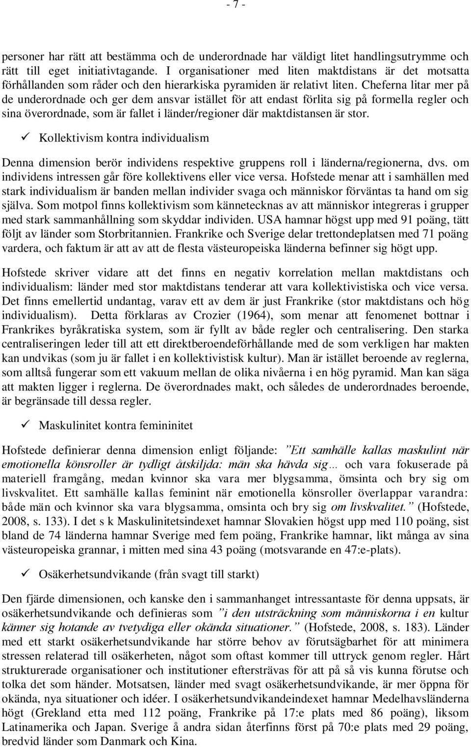 Cheferna litar mer på de underordnade och ger dem ansvar istället för att endast förlita sig på formella regler och sina överordnade, som är fallet i länder/regioner där maktdistansen är stor.