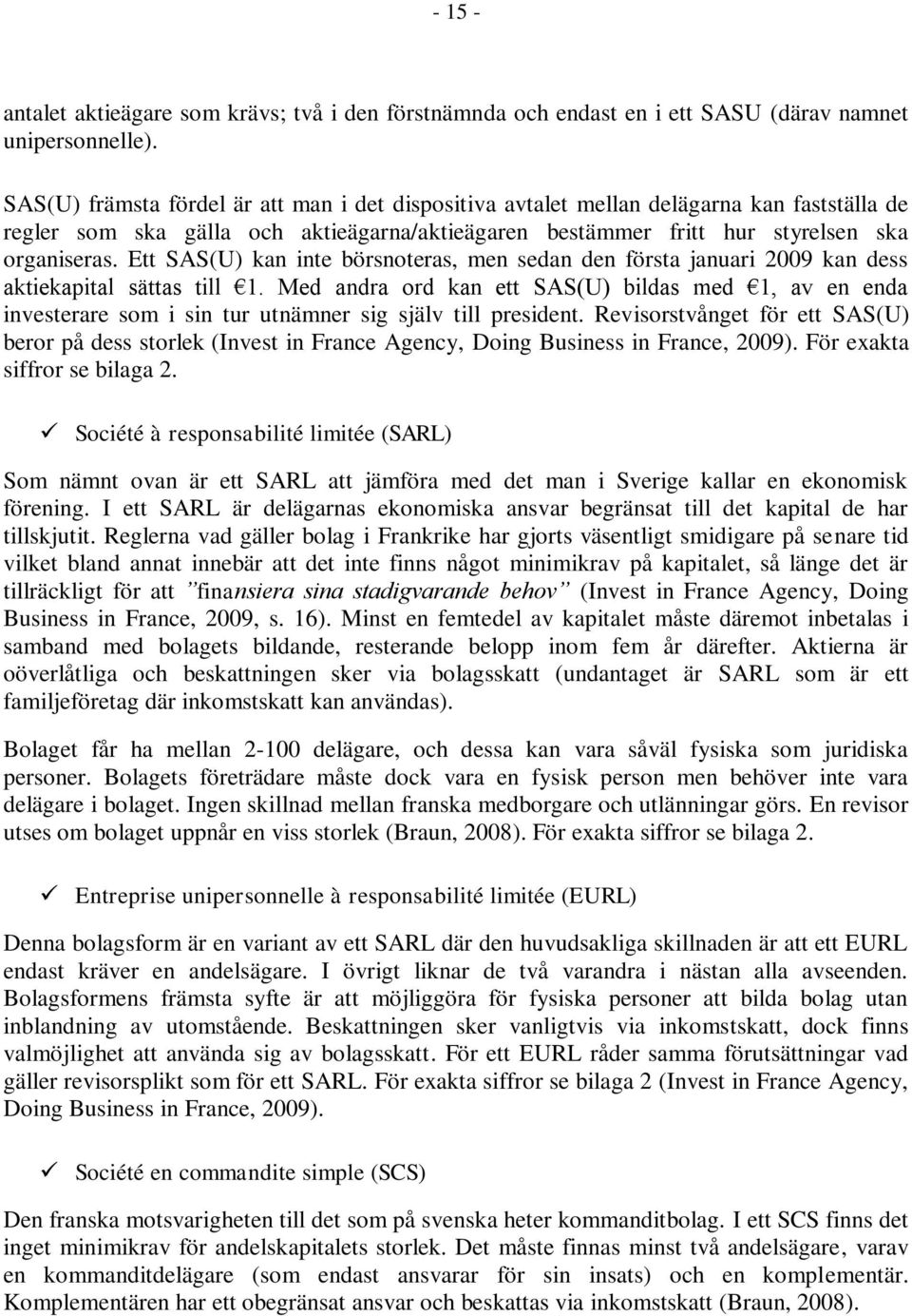 Ett SAS(U) kan inte börsnoteras, men sedan den första januari 2009 kan dess aktiekapital sättas till 1.