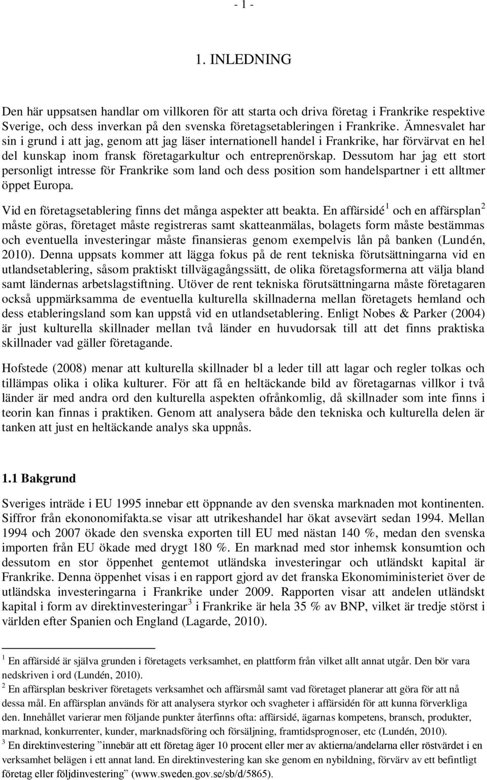 Dessutom har jag ett stort personligt intresse för Frankrike som land och dess position som handelspartner i ett alltmer öppet Europa. Vid en företagsetablering finns det många aspekter att beakta.