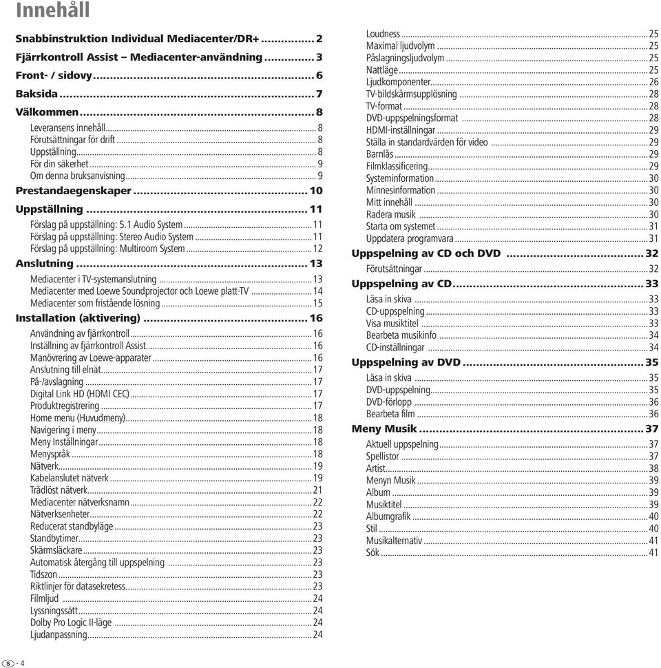 ..11 Förslag på uppställning: Stereo Audio System...11 Förslag på uppställning: Multiroom System...12 Anslutning... 13 Mediacenter i TV-systemanslutning.