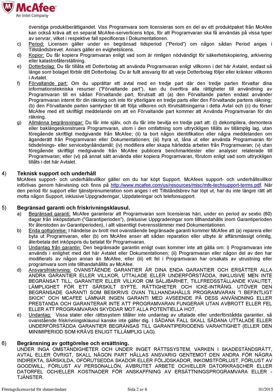 vilket i respektive fall specificeras i Dokumentationen. c) Period: Licensen gäller under en begränsad tidsperiod ( Period ) om någon sådan Period anges i Tillståndsbrevet.