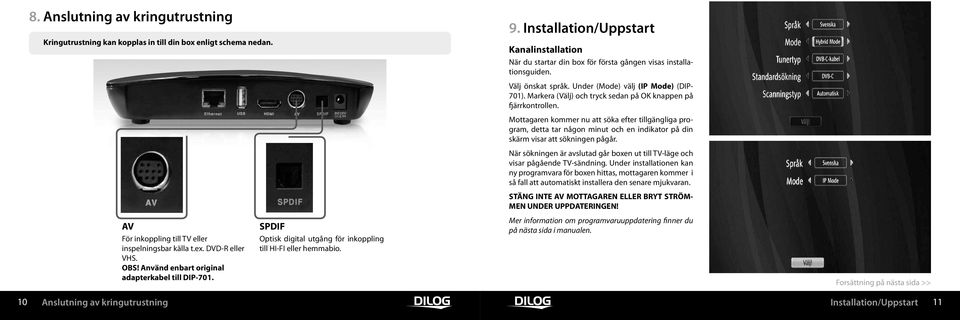 Installation/Uppstart Kanalinstallation När du startar din box för första gången visas installationsguiden. Välj önskat språk. Under (Mode) välj (IP Mode) (DIP- 70).