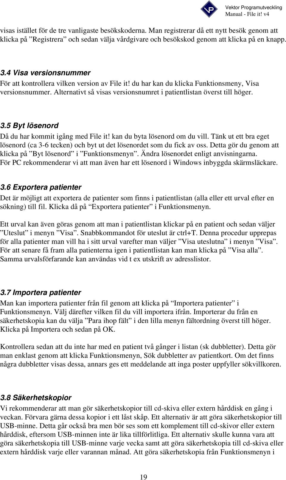 5 Byt lösenord Då du har kommit igång med File it! kan du byta lösenord om du vill. Tänk ut ett bra eget lösenord (ca 3-6 tecken) och byt ut det lösenordet som du fick av oss.