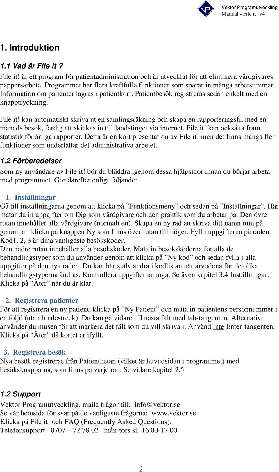 kan automatiskt skriva ut en samlingsräkning och skapa en rapporteringsfil med en månads besök, färdig att skickas in till landstinget via internet. File it!