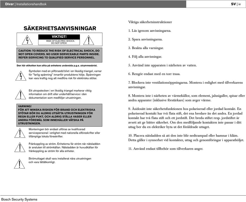 Symbolen med en pilförsedd blixt i en liksidig triangel, varnar för farlig spänning innanför produktens hölje. Spänningen kan vara kraftig nog att medföra risk för elektriska stötar.