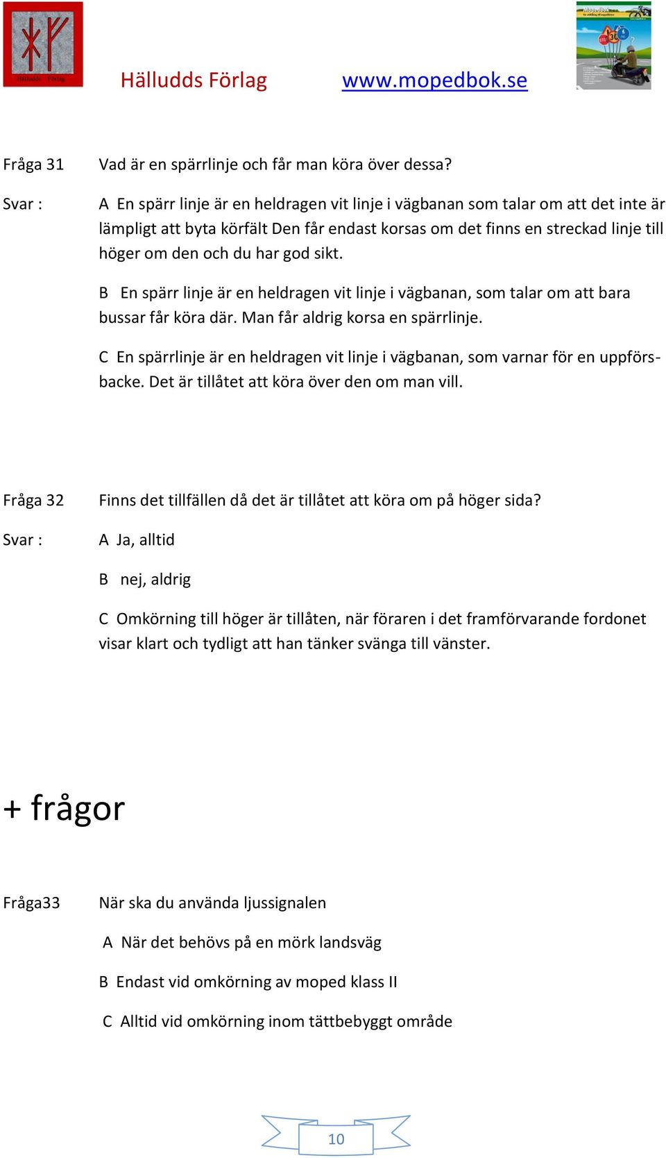 B En spärr linje är en heldragen vit linje i vägbanan, som talar om att bara bussar får köra där. Man får aldrig korsa en spärrlinje.