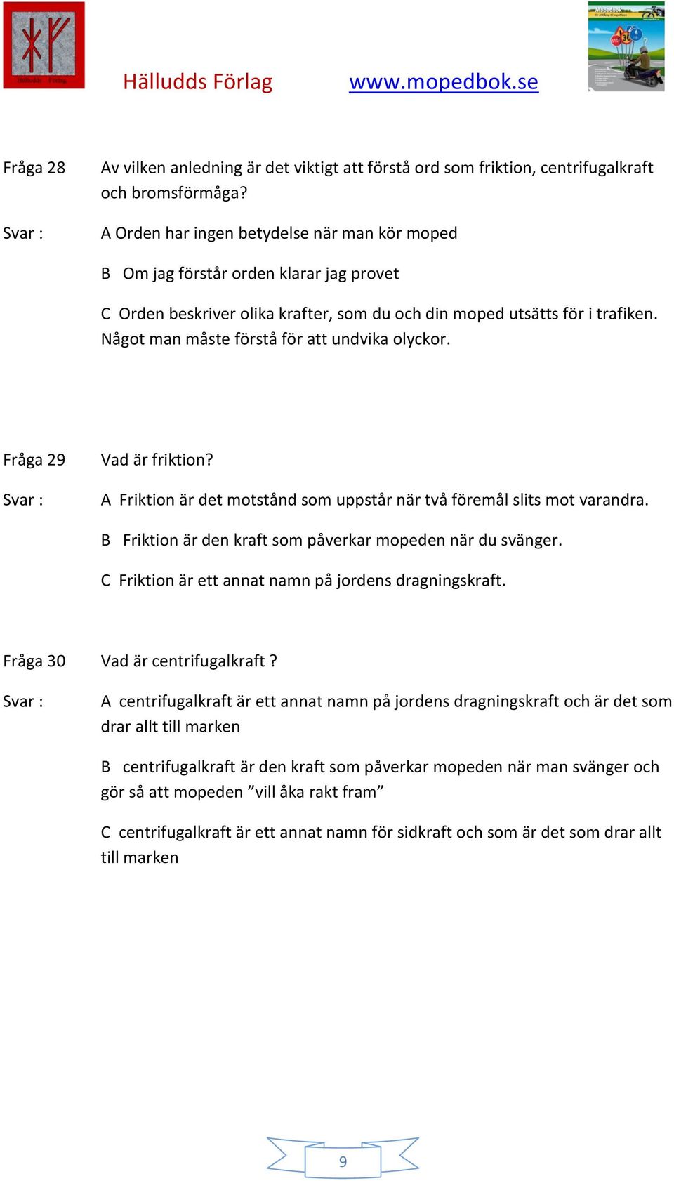 Något man måste förstå för att undvika olyckor. Fråga 29 Vad är friktion? A Friktion är det motstånd som uppstår när två föremål slits mot varandra.