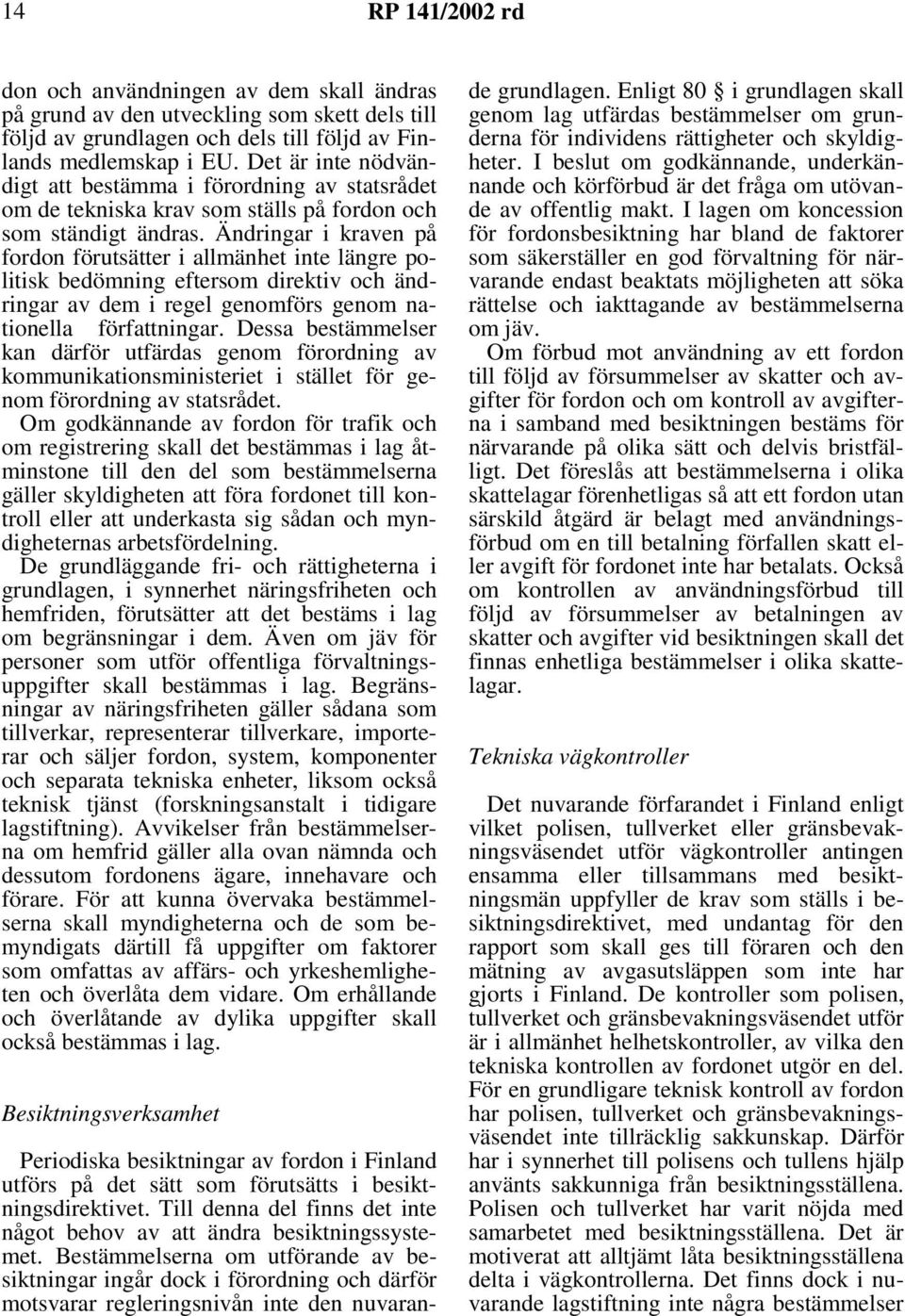 Ändringar i kraven på fordon förutsätter i allmänhet inte längre politisk bedömning eftersom direktiv och ändringar av dem i regel genomförs genom nationella författningar.