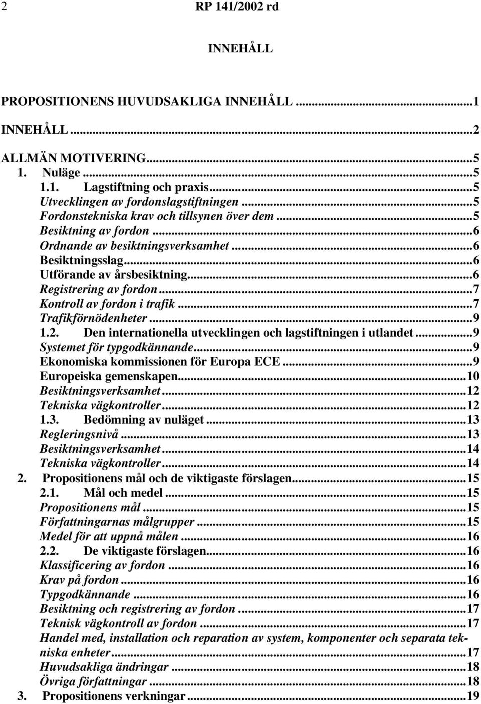 ..7 Kontroll av fordon i trafik...7 Trafikförnödenheter...9 1.2. Den internationella utvecklingen och lagstiftningen i utlandet...9 Systemet för typgodkännande.