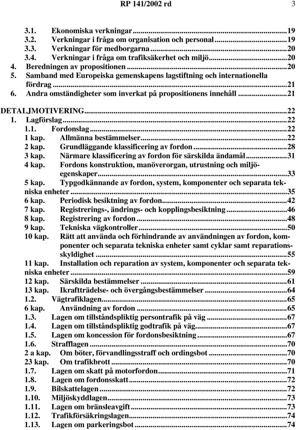 ..21 DETALJMOTIVERING...22 1. Lagförslag...22 1.1. Fordonslag...22 1 kap. Allmänna bestämmelser...22 2 kap. Grundläggande klassificering av fordon...28 3 kap.