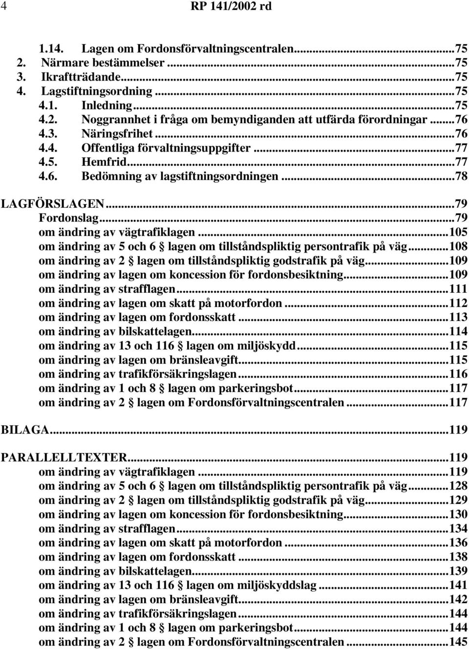 ..105 om ändring av 5 och 6 lagen om tillståndspliktig persontrafik på väg...108 om ändring av 2 lagen om tillståndspliktig godstrafik på väg.