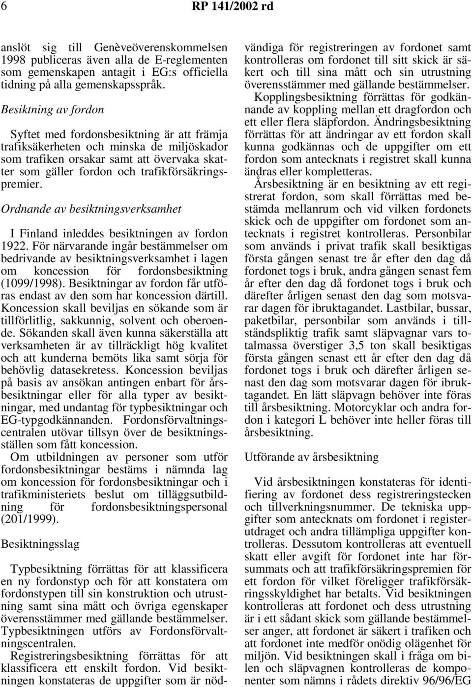 trafikförsäkringspremier. Ordnande av besiktningsverksamhet I Finland inleddes besiktningen av fordon 1922.