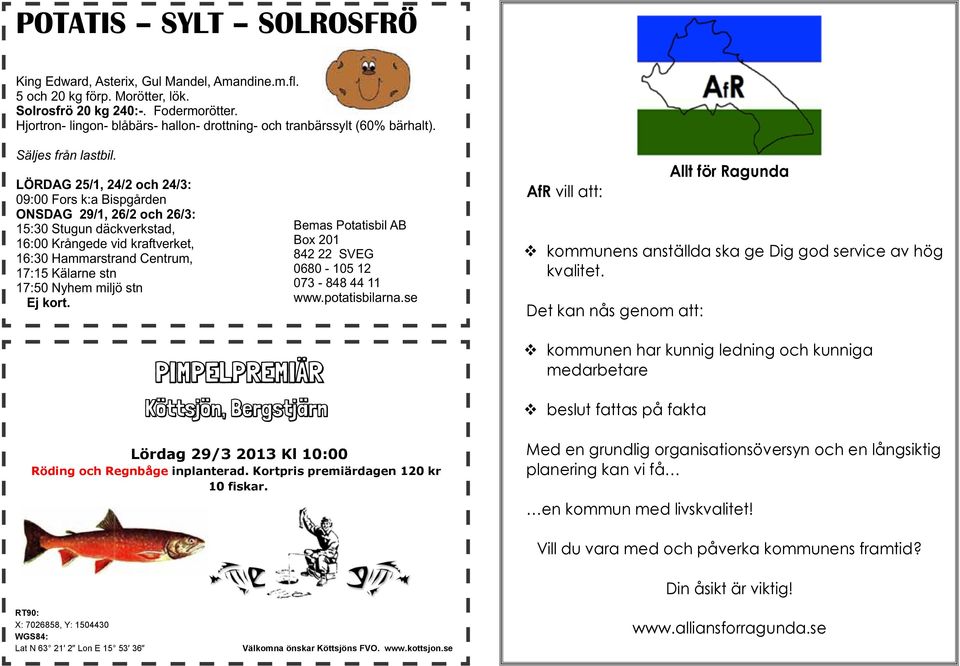 LÖRDAG 25/1, 24/2 och 24/3: 09:00 Fors k:a Bispgården ONSDAG 29/1, 26/2 och 26/3: 15:30 Stugun däckverkstad, 16:00 Krångede vid kraftverket, 16:30 Hammarstrand Centrum, 17:15 Kälarne stn 17:50 Nyhem