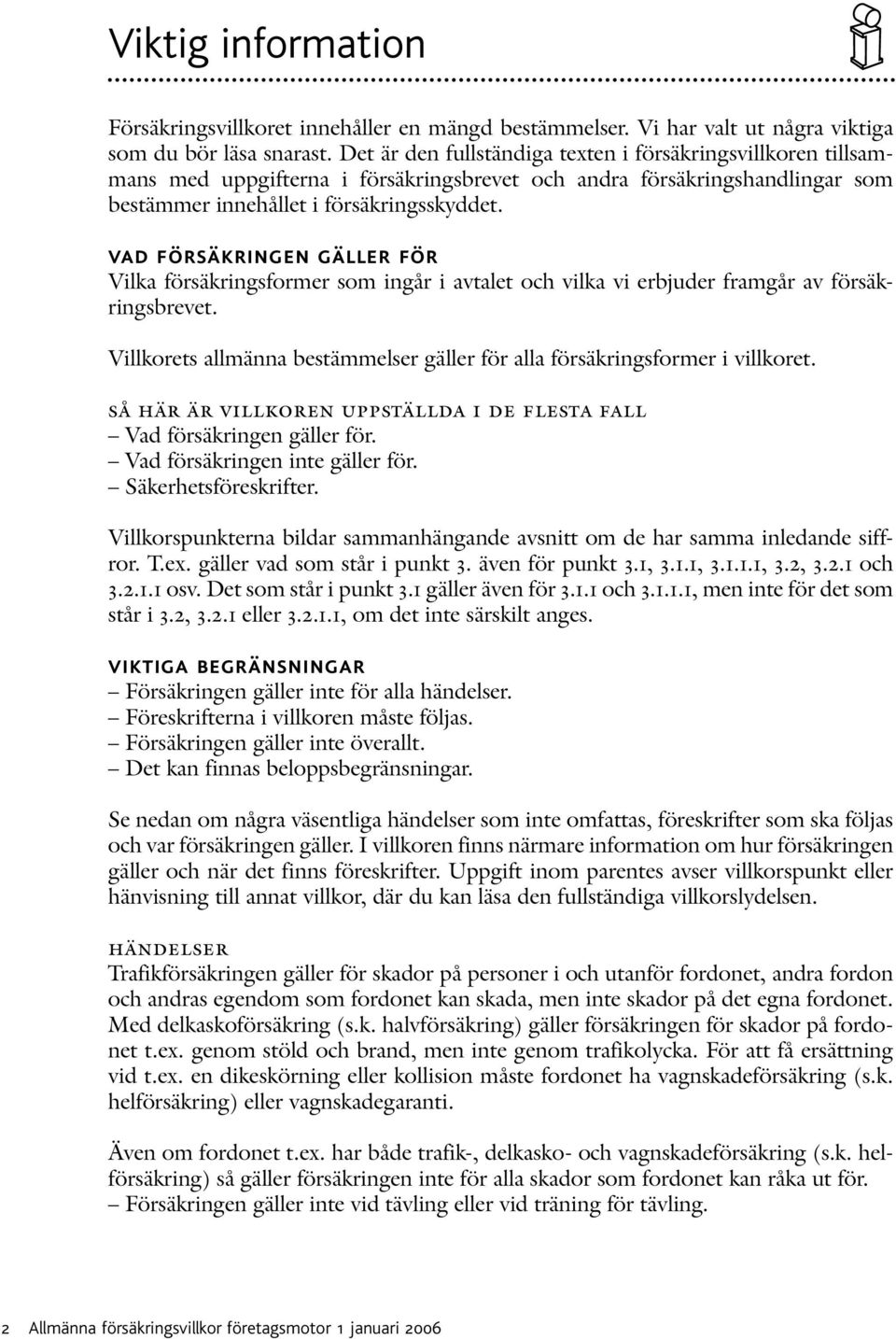 vad försäkringen gäller för Vilka försäkringsformer som ingår i avtalet och vilka vi erbjuder framgår av försäkringsbrevet.