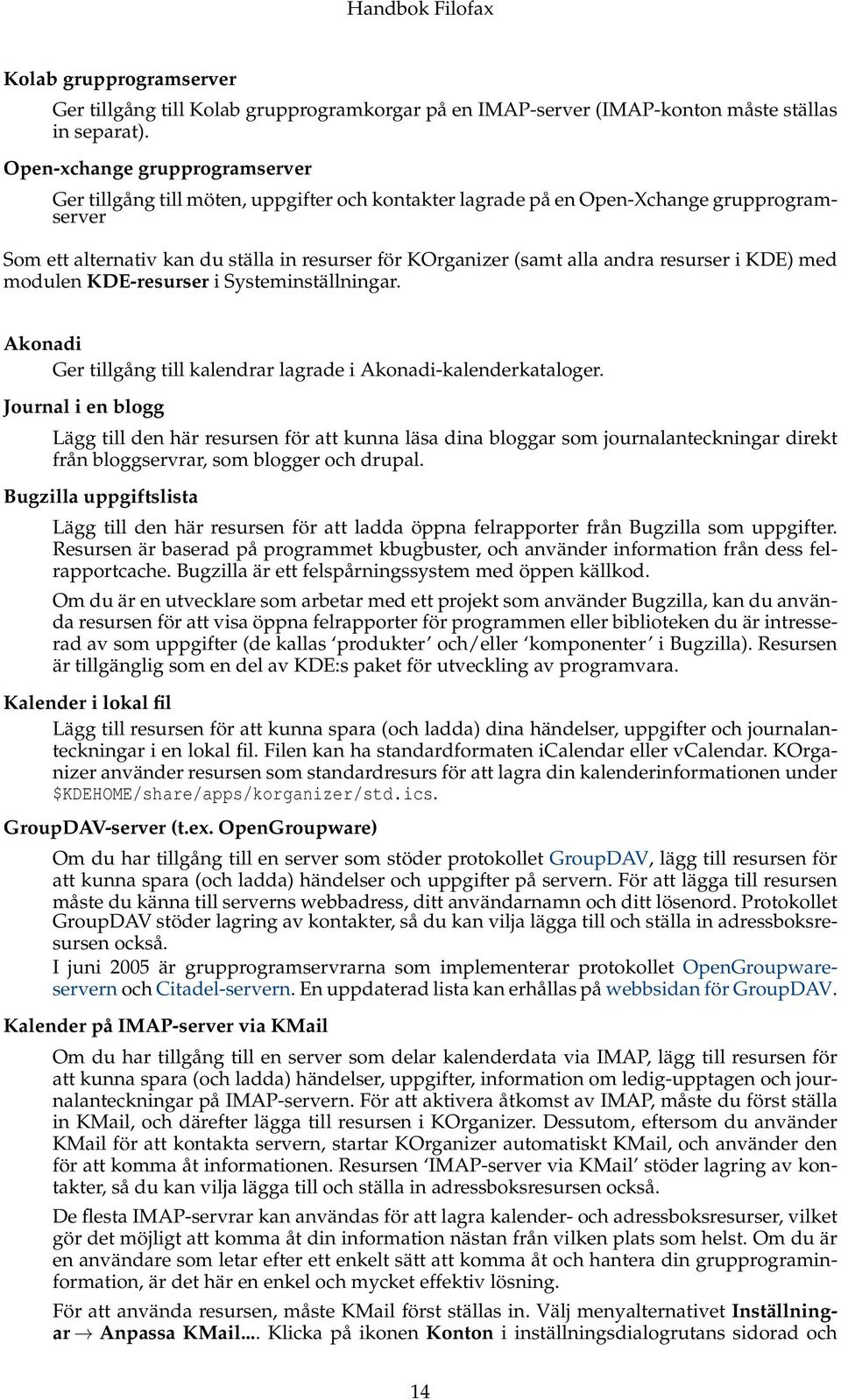 andra resurser i KDE) med modulen KDE-resurser i Systeminställningar. Akonadi Ger tillgång till kalendrar lagrade i Akonadi-kalenderkataloger.