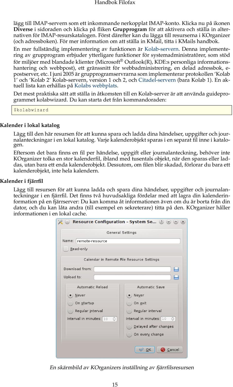 Först därefter kan du lägga till resurserna i KOrganizer (och adressboken). För mer information om att ställa in KMail, titta i KMails handbok.