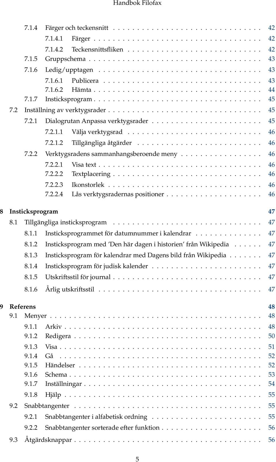 2 Inställning av verktygsrader................................ 45 7.2.1 Dialogrutan Anpassa verktygsrader....................... 45 7.2.1.1 Välja verktygsrad............................ 46 7.2.1.2 Tillgängliga åtgärder.