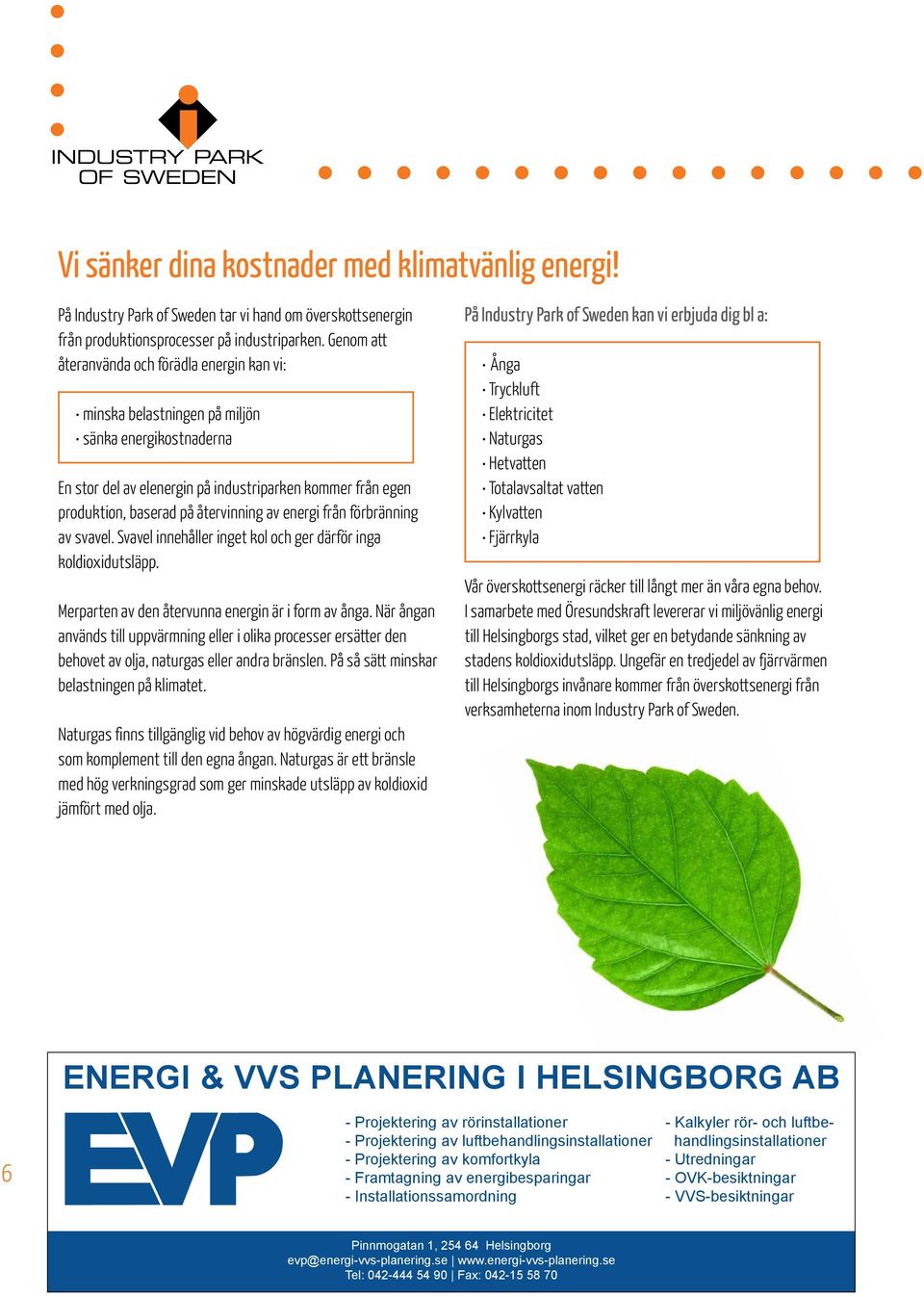 av energi från förbränning av svavel. Svavel innehåller inget kol och ger därför inga koldioxidutsläpp. Merparten av den återvunna energin är i form av ånga.