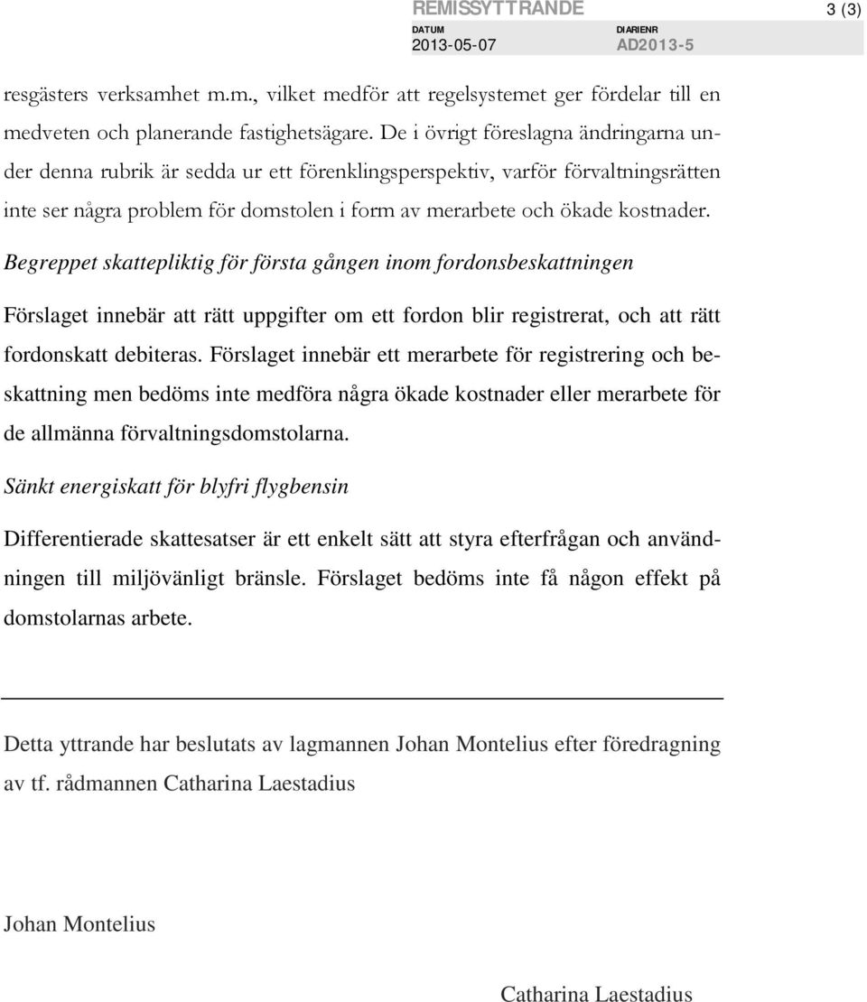 Begreppet skattepliktig för första gången inom fordonsbeskattningen Förslaget innebär att rätt uppgifter om ett fordon blir registrerat, och att rätt fordonskatt debiteras.